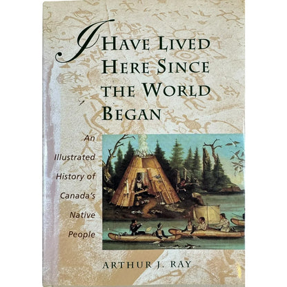 I Have Lived Here Since the World Began by Arthur J. Ray (Hardcover) - Image 1