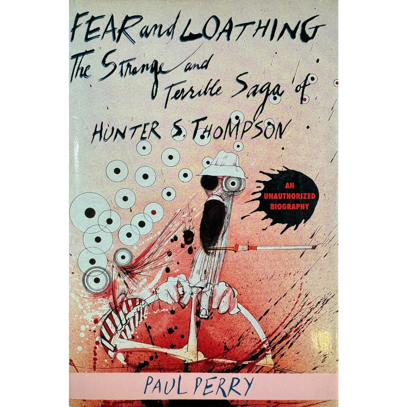 Fear and Loathing: The Strange and Terrible Saga of Hunter S. Thompson by Paul Perry (Hardcover)