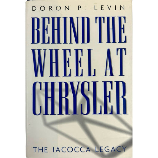 Behind the Wheel at Chrysler: The Iacocca Legacy by Doron P. Levin (Hardcover)