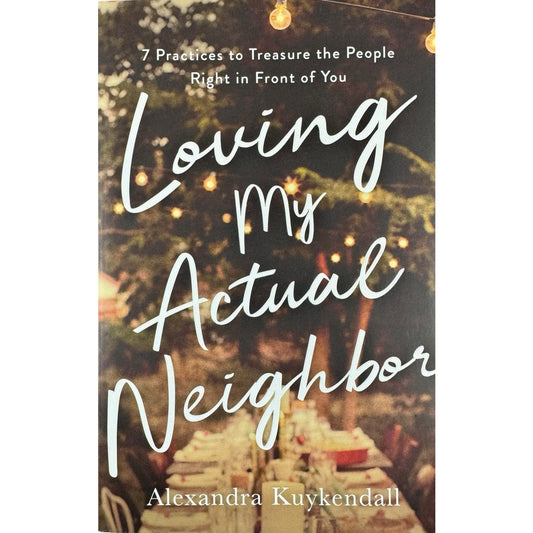 Loving My Actual Neighbor by Alexandra Kuykendall (Paperback)