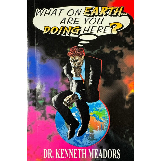 What On Earth Are You Doing Here? by Dr. Kenneth Meadors (Paperback)